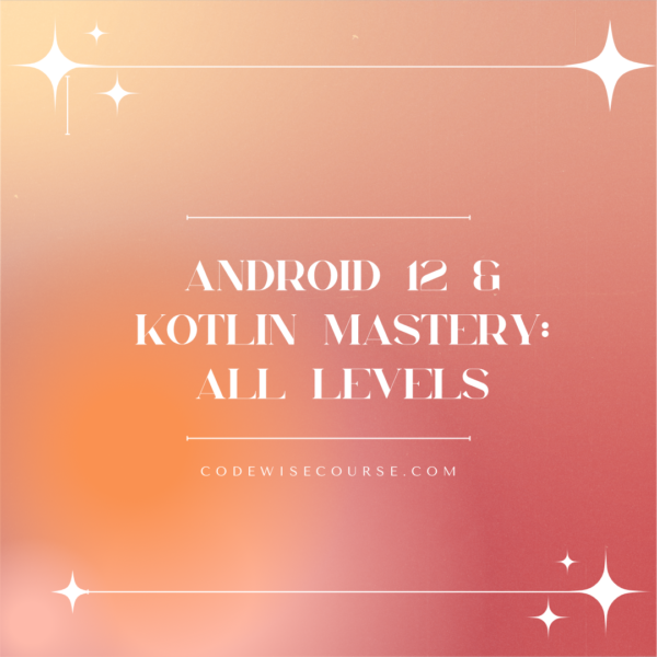 Android 12 & Kotlin Mastery: All Levels