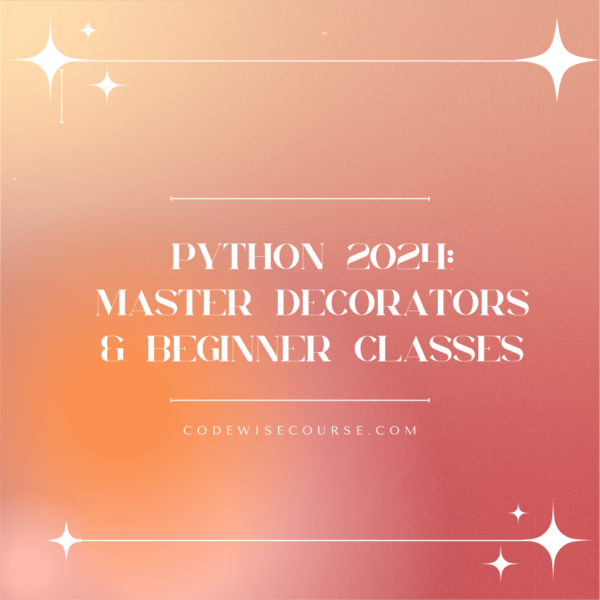 Python 2024: Master Decorators & Beginner Classes