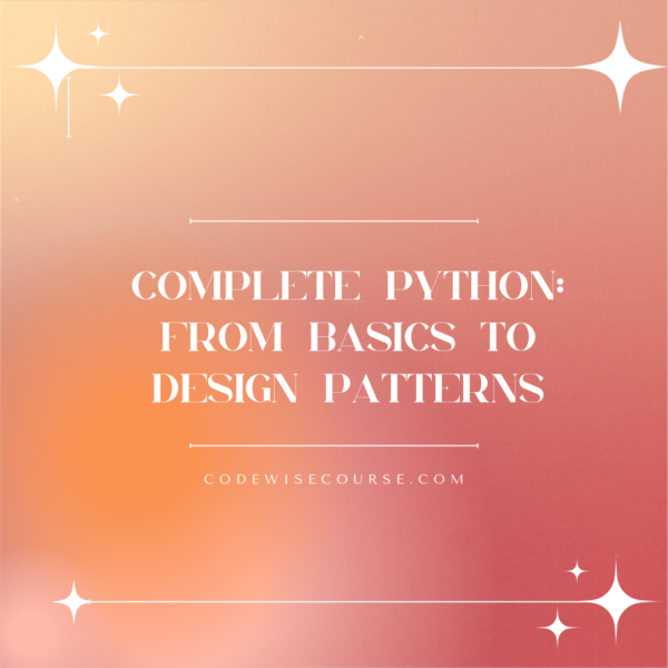 Complete Python: From Basics to Design Patterns